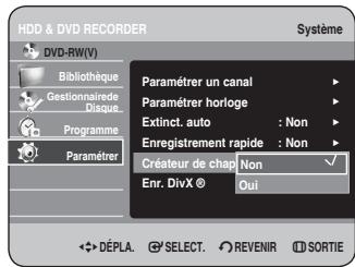 HDD & DVD RECORDER Système DVD-RW(V) Bibliothèque Gestionnaire Disque Programme Paramétrer Paramétrer un canal Paramétrer horloge Extinct. auto : Non Enregistrement rapide : Non Créateur de chap: Non Enr. DivX © Oui DéPLA. SELECT. REVENIR SORTIE