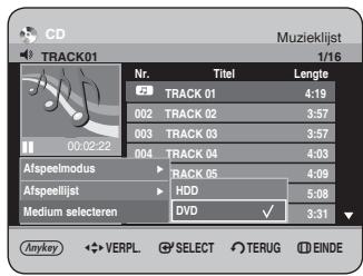 CD TRACK01 Muzieklijst 1/16 Nr. Titel Lengte TRACK 01 4:19 002 TRACK 02 3:57 003 TRACK 03 3:57 004 TRACK 04 4:03 Afspeelinodus ▶ TRACK 05 4:09 Afspeeilijst ▶ HDD 5:08 Medium selecteren DVD ✓ 3:31 Anykey ◀ VERPL SELECT TERUG EINDE