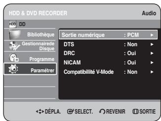 HDD & DVD RECORDER Audio HDD DD Bibliothèque Gestionnaire Disque Programme Paramétrer Sortie numérique : PCM DTS : Non DRC : Oui NICAM : Oui Compatibility V-Mode : Non DéPLA. SELECT. REVENIR SORTIE