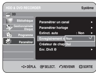 HDD & DVD RECORDER Système HDD DD Bibliothèque Gestionnaire Disque Programme Paramétrer Paramétrer un canal Paramétrer horloge Extinct. auto : Non Enregistrement non Créateur de chap Oui Enr. DivX © DéPLA. SELECT. REVENIR SORTIE