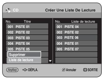 CD Créer Une Liste De Lecture No. Titre 001 PISTE 01 002 PISTE 02 003 PISTE 03 004 PISTE 04 005 PISTE 05 Supprimer Liste de lecture No. Liste de lecture 001 PISTE 04 002 PISTE 02 003 PISTE 06 004 PISTE 01 005 PISTE 07 Anykey ◆DéPLA. Annuler SORTIE