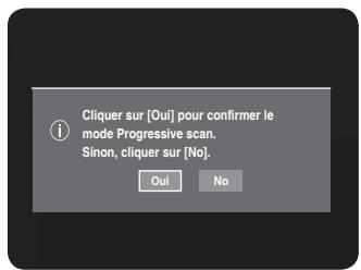 Cliquer sur [Oui] pour confirmer le mode Progressive scan. Sinon, cliquer sur [No]. Oui No