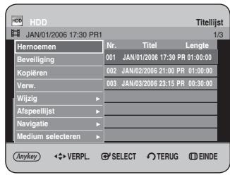 HDD JAN/01/2006 17:30 PR1 Hemoemen Nr. Titel Lengte Beveiliging 001 JAN/01/2006 17:30 PR 01:00:00 Kopieren 002 JAN/02/2006 21:00 PR 01:00:00 Verw. 003 JAN/03/2006 23:15 PR 00:30:00 Wijzig > Afspeellijst > Navigatie > Medium selecteren >