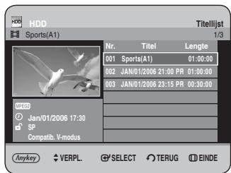 HDD Sports(A1) Titelijst 1/3 Nr. Titel Lengte 001 Sports(A1) 01:00:00 002 JAN/01/2006 21:00 PR 01:30:00 003 JAN/01/2006 23:15 PR 00:30:00 Anykey VERPL SELECT TERUG EINDE