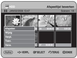 HDD JAN/02/2006 13:47 Afspeellijst bewerken Scénern. 1/6 Afspelen Wijzig Verpl. Toev. Verw. 03 00:00:31 04 0:01:22 07 00:00:00 Anykey VERPL. SELECT TERUG EINDE