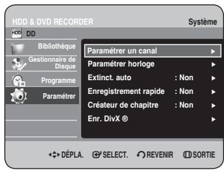 HDD & DVD RECORDER Système HDD DD Bibliothèque Gestionnaire de Disque Programme Paramétrer Paramétrer un canal Paramétrer horloge Extinct. auto : Non Enregistrement rapide : Non Créateur de chapitre : Non Enr. DivX ® DéPLA. SELECT. REVENIR SORTIE