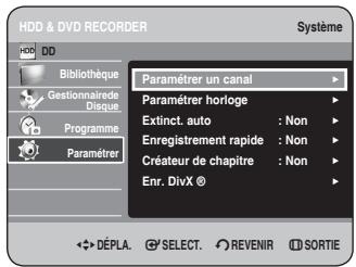 HDD & DVD RECORDER Système Bibliothèque Gestionnaire de Disque Programme Paramétrer Paramétrer un canal Paramétrer horloge Extinct. auto : Non Enregistrement rapide : Non Créateur de chapitre : Non Enr. DivX © DéPLA. SELECT. REVENIR SORTIE
