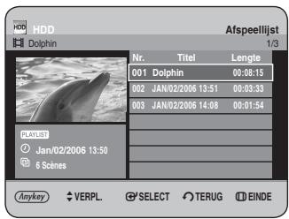 HDD Dolphin Afspeelijst 1/3 Nr. Titel Lengte 001 Dolphin 00:08:15 002 JAN/02/2006 13:51 00:03:33 003 JAN/02/2006 14:08 00:01:54 PLAYLIES Jan/02/2006 13:50 6 Scenes Anykey VERPL. SELECT TERUG EINDE