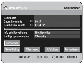 DVD-RW(VR) Schijfbeheer Schijfneam Gebruikte ruimte 00:17 Beschikbare ruimte 01:54 SP Info schijfbeveiliging Niet Beveiligd Huidige opnamemodus VR-modus Hernoenen Beveiliging Alles verw: Afsluiten Formatteren VERPL SELECT TERUG EINDE