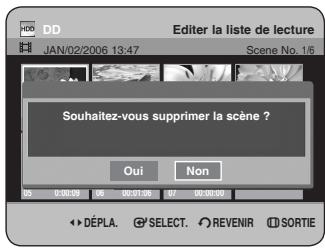 DD Editor la liste de lecture JAN/02/2006 13:47 Scene No. 1/6 Souhaitez-vous supprimer la scène ? Oui Non 00:00:00 06 00:01:00 07 00:00:00 → DÉPLA. SELECT. REVENIR | SORTIE