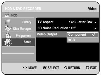 HDD & DVD RECORDER HDD Library Disc Manager Programme Setup TV Aspect : 4:3 Letter Box ▶ 3D Noise Reduction : Off ▶ Video Output Component ✓ RGB MOVE SELECT RETURN EXIT