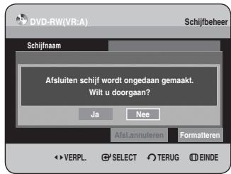 DVD-RW(VR:A) Schijfbeheer Schijfnaam Afsluiten schijf wordt ongedaan gemaakt. Wilt u doorgaan? Ja Nee Formatteren VerPL SELECT TERUG EINDE