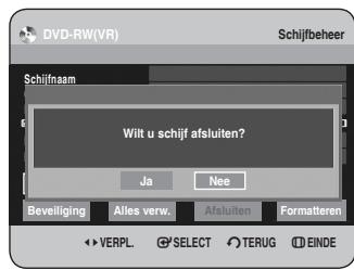 DVD-RW(VR) Schijfbeheer Schijfnaam Wilt u schijf afsluiten? Ja Nee Beveiliging Alles verw. Afsluiten Formatteren VERPL SELECT TERUG EINDE