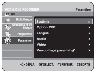 HDD & DVD RECORDER Paramétrer HDD DD Bibliothèque Gestionnaire de Disque Programme Paramétrer Système Option PVR Langue Audio Vidéo Verrouillage parental DéPLA. SELECT. REVENIR SORTIE