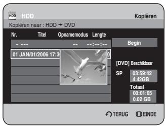 HDD Kopieren naar : HDD → DVD Nr. Titel Opnamemodus Lengle 01 JAN/01/2006 17:3 Begin [DVD] Beschikbaar SP 03:59:42 4.42GB Totaal 00:01:05 0.02 GB TERUG EINDE