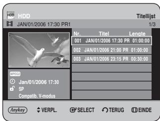 HDD JAN/01/2006 17:30 PR1 Titelijst 1/3 Nr. Titel Lengte 001 JAN/01/2006 17:30 PR 01:00:00 002 JAN/01/2006 21:30 PR 01:00:00 003 JAN/01/2006 23:15 PR 00:30:00 HDD Jan/01/2006 17:30 SP Compatib. V-modus Anykey VERPL SELECT TERUG EINDE