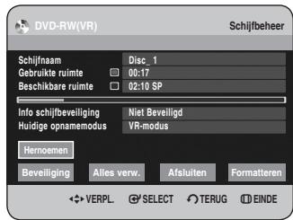 DVD-RW(VR) Schijfbeheer Schijfnaam Disc_1 Gebruikte ruimte 00:17 Beschikbare ruimte 02:10 SP Info schijfbeveliging Niet Beveiligd Huldige opnamemodus VR-modus Hernoemen Beveiliging Alles verw. Afsluiten Formatteren ✿ VERPL SELECT TERUG EINDE