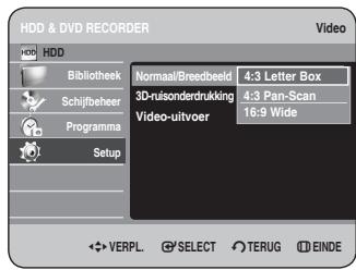 HDD & DVD RECORDER HDD Bibliothek Schijfbeheer Programma Setup Normaal/Breedbeeld 4:3 Letter Box 3D-ruisonderdrukking 4:3 Pan-Scan Video-uitvoer 16:9 Wide VERPL. SELECT TERUG EINDE