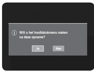 Wilt u het hoofdstukmenu maken na deze opname? Ja Nee