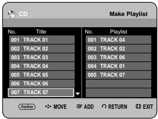 CD Make Playlist No. Title No. Playlist 001 TRACK 01 001 TRACK 04 002 TRACK 02 002 TRACK 02 003 TRACK 03 003 TRACK 06 004 TRACK 04 004 TRACK 01 005 TRACK 05 005 TRACK 07 006 TRACK 06 007 TRACK 07 Anykey MOVE ADD RETURN EXIT