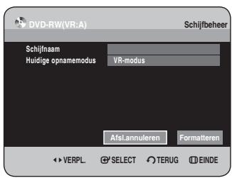 DVD-RW(VR:A) Schijfbeheer Schijfnaam Huidige opnamemodus VR-modus AfsLannuleren Formatteren VERPL. SELECT TERUG EINDE