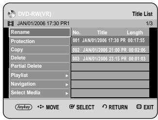 DVD-RW(VR) JAN/01/2006 17:30 PR1 Title List 1/3 Rename No. Title Length Protection 001 JAN/01/2006 17:30 PR 00:17:55 Copy 002 JAN/01/2006 21:00 PR 00:02:06 Delete 003 JAN/01/2006 23:15 PR 00:31:03 Partial Delete Playlist Navigation Select Media Anykey MOVE SELECT RETURN EXIT