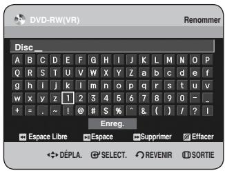DVD-RW(VR) Renommer Disc A B C D E F G H I J K L M N O P Q R S T U V W X Y Z a b c d e f g h i j k l m n o p q r s t u v w x y z 1 2 3 4 5 6 7 8 9 0 - _ + = . ~ ! @ # $ % ^ & ( ) / ? I Enreg. Espace Libre Espace Supprimer Effacer DéPLA. SELECT. REVENIR SORTIE