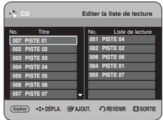 CD Editor la liste de lecture No. Titre 007 PISTE 01 002 PISTE 02 003 PISTE 03 004 PISTE 04 005 PISTE 05 006 PISTE 06 007 PISTE 07 No. Liste de lecture 001 PISTE 04 002 PISTE 02 006 PISTE 06 004 PISTE 01 005 PISTE 07 Anykey ◆ DÉPLA. ⚠ AJOUT. ⬇ REVENIR ⏻ SORTIE