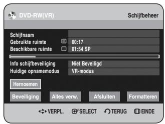 DVD-RW(VR) Schijfbeheer Schijfnaam Gebruikte ruimte 00:17 Beschikbare ruimte 01:54 SP Info schijfbeveiliging Niet Beveiligd Huidige opnamemodus VR-modus Hernoemen Beveiliging Alles verw. Afsluiten Formatteren ✿ VERPL SELECT TERUG EINDE
