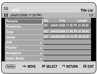 HDD JAN/01/2006 17:30 PR1 Title List 1/3 Rename No. Title Length Protection 001 JAN/01/2006 17:30 PR 01:00:00 Copy 002 JAN/02/2006 21:00 PR 01:00:00 Delete 003 JAN/03/2006 23:15 PR 00:30:00 Edit - Playlist - Navigation - Select Media - Haykey MOVE SELECT RETURN EXIT