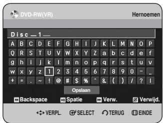 DVD-RW(VR) Hernoemen Disc_1_ A B C D E F G H I J K L M N O P Q R S T U V W X Y Z a b c d e f g h i j k l m n o p q r s t u v w x y z 1 2 3 4 5 6 7 8 9 0 - - + = . ~ ! @ # $ % ^ & ( ) / ? I Opslaan Backspace Spatie Verw. Verwijd. ← VERPL SELECT TERUG EINDE