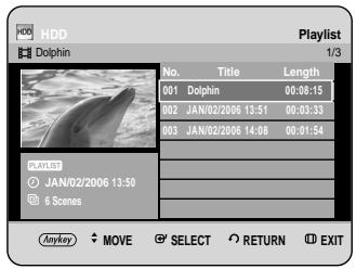 HDD Dolphin No. Title Length 001 Dolphin 00:08:15 002 JAN/02/2006 13:51 06:03:33 003 JAN/02/2006 14:08 00:01:54 EXIT JAN/02/2006 13:50 6 Scenes Joykey MOVE SELECT RETURN EXIT