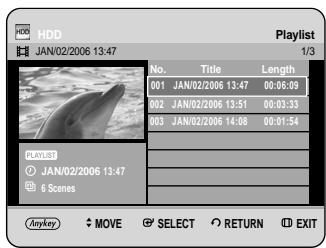 HDD JAN/02/2006 13:47 Playlist 1/3 No. Title Length 001 JAN/02/2006 13:47 00:06:09 002 JAN/02/2006 13:51 00:03:33 003 JAN/02/2006 14:08 00:01:54 PLAYS JAN/02/2006 13:47 6 Scenes Anykey ◆ MOVE ⚡ SELECT 📍 RETURN Ⓐ EXIT