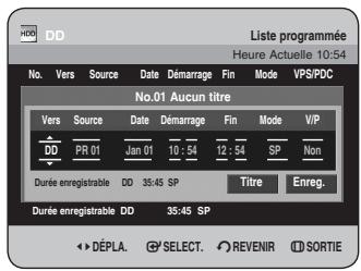 Liste programmée Heure Actuelle 10:54 No. Vers Source Date Démarrage Fin Mode VPS/PDC No.01 Aucun titre Vers Source Date Démarrage Fin Mode VIP DD PR 01 Jan 01 10:54 12:54 SP Non Durée enregistrable DD 35:45 SP Titre Enreg. Durée enregistrable DD 35:45 SP DéPLA. SELECT. REVENIR SORTIE