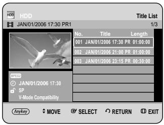 HDD JAN/01/2006 17:30 PR1 Title List 1/3 No. Title Length 001 JAN/01/2006 17:30 PR 01:00:00 002 JAN/01/2006 21:00 PR 01:00:00 003 JAN/01/2006 23:15 PR 00:30:00 HDD JAN/01/2006 17:30 SP V-Mode Compatibility Any key MOVE SELECT RETURN EXIT