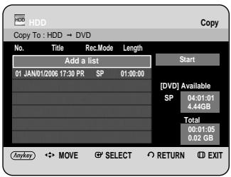 HDD Copy To : HDD → DVD No. Title Rec.Mode Length Add a list 01 JAN/01/2006 17:30 PR SP 01:00:00 Start [DVD] Available SP 04:01:01 4.44GB Total 00:01:05 0.02 GB Anykey MOVE SELECT RETURN EXIT