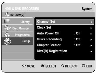HDD & DVD RECORDER DVD-RW(V) Library Disc Manager Programme Setup Channel Set Clock Set Auto Power Off : Off Quick Recording : Off Chapter Creator : Off DivX(R) Registration MOVE SELECT RETURN EXIT