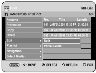 HDD JAN/01/2006 17:30 PR1 Title List 1/3 Rename No. Title Length Protection 001 JAN/01/2006 17:30 PR 01:00:00 Copy 002 JAN/01/2006 21:00 PR 01:00:00 Delete 003 JAN/01/2006 23:15 PR 00:30:00 Edit Split Playlist Partial Delete Navigation Select Media Anykey MOVE SELECT RETURN EXIT