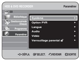 HDD & DVD RECORDER Paramétrer HDD DD Bibliothèque Gestionnaire Disque Programme Paramétrer Système Option PVR Langue Audio Vidéo Verrouillage parental DéPLA. SELECT. REVENIR SORTIE