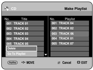 CD Make Playlist No. Title 001 TRACK 01 002 TRACK 02 003 TRACK 03 004 TRACK 04 005 TRACK 05 Delete Go To Playlist No. Playlist 001 TRACK 04 002 TRACK 02 003 TRACK 06 004 TRACK 01 005 TRACK 07 Anykey ←→ MOVE Cancel Ⓐ EXIT