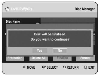 DVD-RW(VR) Disc Manager Disc Name Disc will be finalised. Do you want to continue? Yes No Protection Delete All Finalise Format MOVE SELECT RETURN EXIT