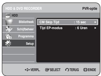 HDD & DVD RECORDER PVR-optie HDD Bibliothek Schijfbeheer Programma Setup CM Skip Tijd : 15 sec Tijd EP-modus : 6 Uren VERPL. SELECT TERUG EINDE