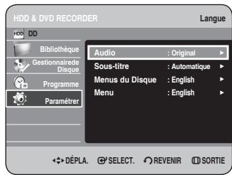 HDD & DVD RECORDER HDD DD Bibliothèque Gestionnaire de Disque. Programme Paramétrer Audio : Original Sous-titre : Automatique Menus du Disque : English Menu : English DéPLA. SELECT. REVENIR SORTIE