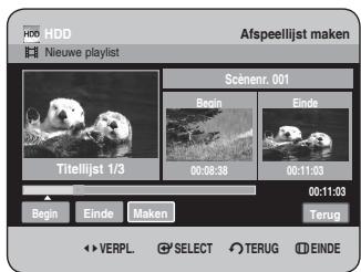 HDD Nieuwe playlist Afspeellijst maken Scénenr. 001 Begin Einde Titelijst 1/3 00:08:38 00:11:03 00:11:03 Begin Einde Maken Terug VERPL. SELECT TERUG EINDE