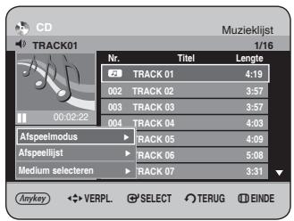 CD TRACK01 Muzieklist 1/16 Nr. Titel Lengte 5 TRACK 01 4:19 002 TRACK 02 3:57 003 TRACK 03 3:57 004 TRACK 04 4:03 Afspeelmodus ▶ TRACK 05 4:09 Afspeelijst ▶ TRACK 06 5:08 Medium selecteren ▶ RACK 07 3:31 Anykey ◀ VERPL ⚫ SELECT TERUG EINDE