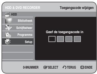 HDD & DVD RECORDER Toegangscode wijzigen HDD Bibliothek Schijfbeheer Programma Setup Geef de toegangscode in 0-9NUMMER SELECT TERUG EINDE