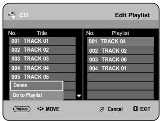 CD Edit Playlist No. Title 001 TRACK 01 002 TRACK 02 003 TRACK 03 004 TRACK 04 005 TRACK 05 Delete Go to Playlist No. Playlist 001 TRACK 04 002 TRACK 02 003 TRACK 06 004 TRACK 01 Anykey ↕→ MOVE Cancel Ⓐ EXIT