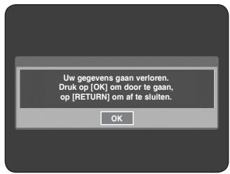 Uw gegevens gaan verloren. Druk op [OK] om door te gaan, op [RETURN] om af te sluiten. OK