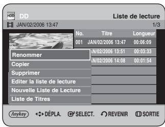 HDD JAN/02/2006 13:47 Liste de lecture 1/3 No. Titre Longueur 001 JAN/02/2006 13:47 00:05:09 Renommer IN/02/2006 13:51 00:03:33 Copier IN/02/2006 14:08 00:01:54 Supprimer Editor la liste de lecture Nouvelle Liste de Lecture Liste de Titres Anykey ◆DéPLA. SELECT. REVENIR DD SORTIE