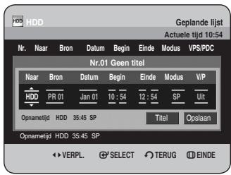 HDD Geplande lijst Actuele tijd 10:54 Nr. Naar Bron Datum Begin Einde Modus VPS/PDC Nr.01 Geen titel Naar Bron Datum Begin Einde Modus VIP HDD PR 01 Jan 01 10:54 12:54 SP Uit Oprametijd HDD 35:45 SP Titel Opslaan Oprametijd HDD 35:45 SP ◀ VERPL. ● SELECT ○ TERUG ◎ EINDE
